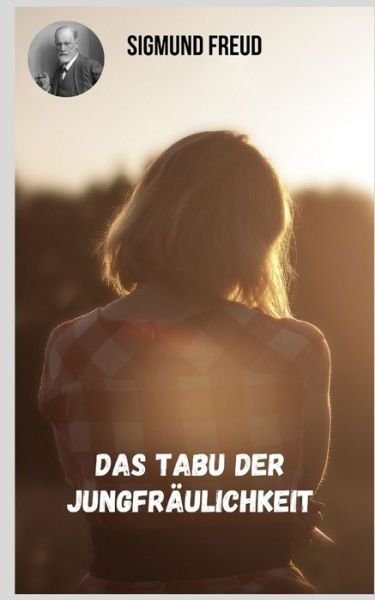 Cover for Sigmund Freud · Das Tabu der Jungfraulichkeit: Vielfaltige Themen der Psychoanalyse aus der Sicht von Sigmund Freud. (Pocketbok) (2021)