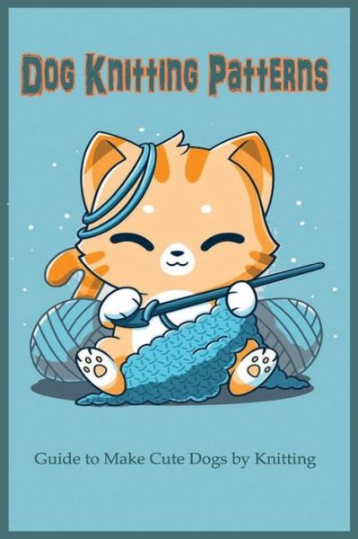 Cover for Sean Doyle · Dog Knitting Patterns: Guide to Make Cute Dogs by Knitting: Gift for Dog Lover, DIY Dog (Paperback Book) (2021)
