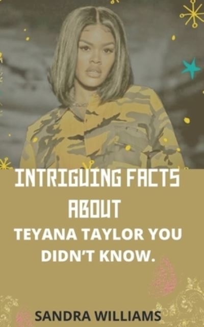 Intriguing Facts about Teyana Taylor You Didn't Know - Sandra Williams - Books - Independently Published - 9798519632959 - June 12, 2021