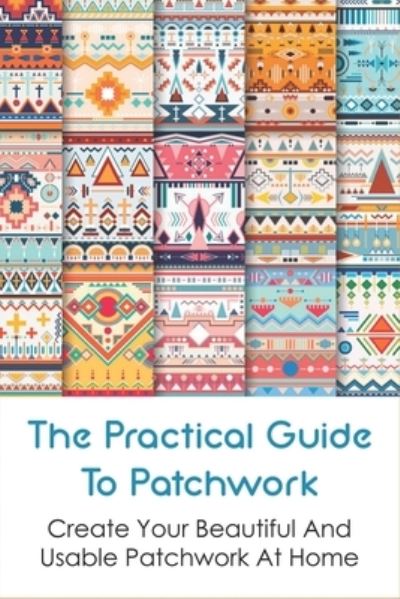 Cover for Saul Torbit · The Practical Guide To Patchwork (Paperback Book) (2021)