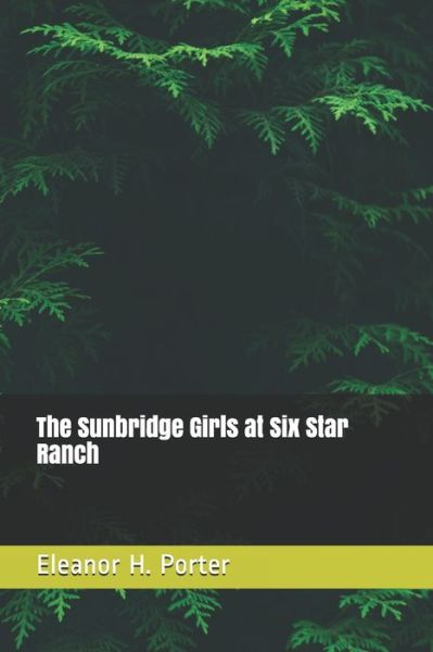 The Sunbridge Girls at Six Star Ranch - Eleanor H Porter - Books - Independently Published - 9798568436959 - November 26, 2020