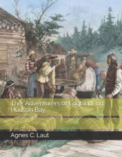 Cover for Agnes C Laut · The ''Adventurers of England'' on Hudson Bay (Paperback Book) (2021)