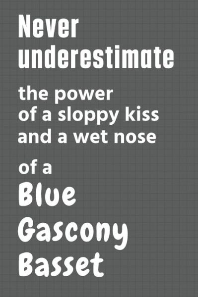Cover for Wowpooch Press · Never underestimate the power of a sloppy kiss and a wet nose of a Blue Gascony Basset (Pocketbok) (2020)