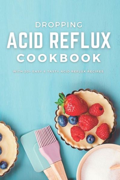 Cover for Ajay Gami · Dropping Acid Reflux Cookbook: with 20+ easy and tasty acid reflux recipes (Paperback Book) (2020)