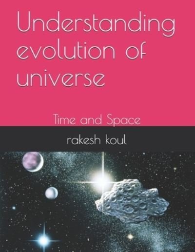 Cover for Rakesh Koul · Understanding Evolution of Universe: Time and Space (Pocketbok) (2021)