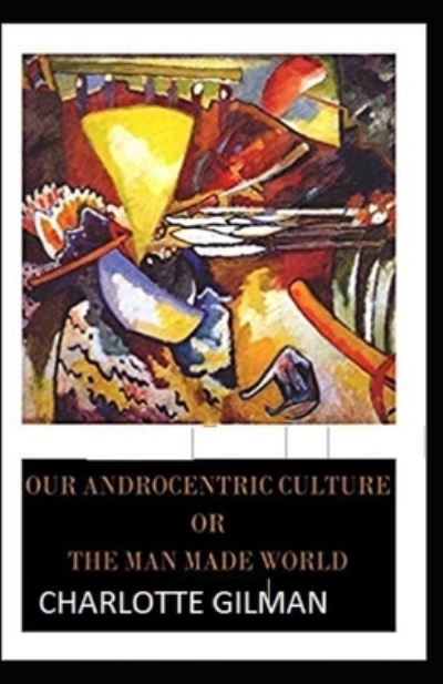 Cover for Charlotte Gilman · Our Androcentric Culture Or The Man-Made World Illustrated (Paperback Book) (2021)