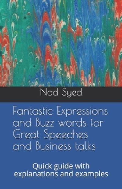 Cover for Nad Syed · Fantastic Expressions and Buzz words for Great Speeches and Business talks: Quick guide with explanations and examples (Pocketbok) (2021)
