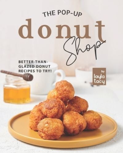 Cover for Layla Tacy · The Pop-Up Donut Shop: Better-than-Glazed Donut Recipes to Try! (Paperback Book) (2021)