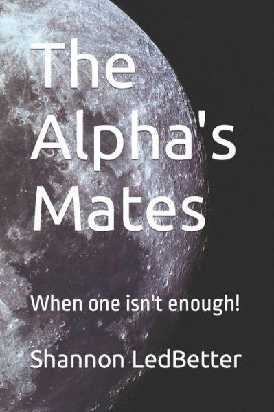 The Alpha's Mates: When one isn't enough! - Shannon Ledbetter - Bøker - Independently Published - 9798794338959 - 2022