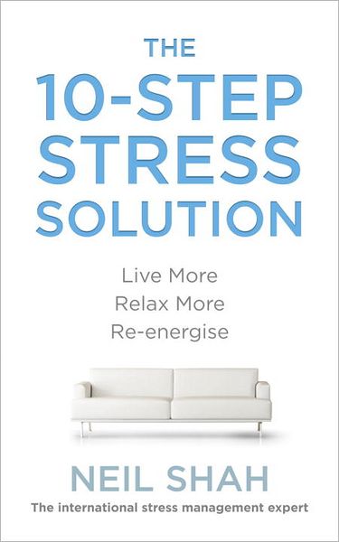 Cover for Neil Shah · The 10-Step Stress Solution: Live More, Relax More, Re-energise (Paperback Book) (2012)