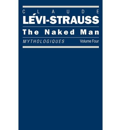 Cover for Claude Levi-Strauss · The Naked Man: Mythologiques - Mythologiques Series (Hardcover bog) [Univ of Chicago edition] (1990)
