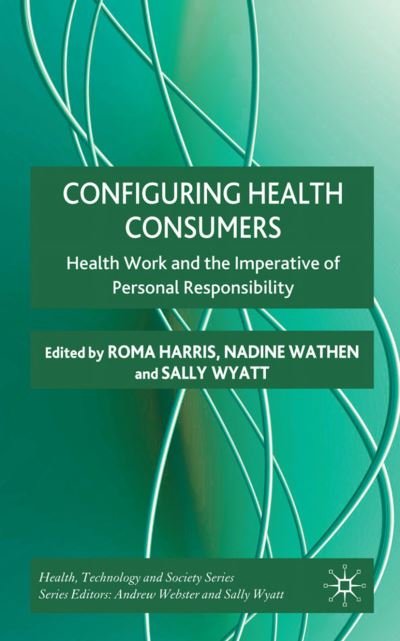 Configuring Health Consumers: Health Work and the Imperative of Personal Responsibility - Health, Technology and Society - Roma Harris - Bücher - Palgrave Macmillan - 9780230251960 - 27. Oktober 2010