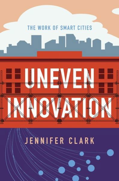 Cover for Jennifer Clark · Uneven Innovation: The Work of Smart Cities (Inbunden Bok) (2020)