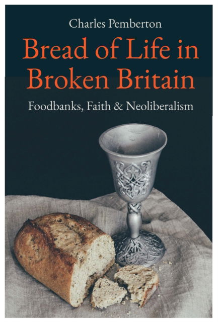 Cover for Charles Pemberton · Bread of Life in Broken Britain: Foodbanks, Faith and Neoliberalism (Paperback Book) (2020)