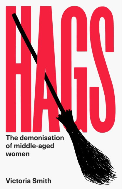 Hags: *SHORTLISTED FOR THE NERO BOOK AWARDS 2023* - Victoria Smith - Books - Little, Brown Book Group - 9780349726960 - March 2, 2023