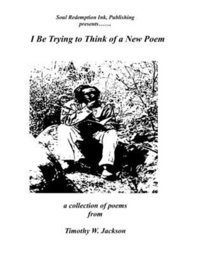Cover for Timothy Jackson · I Be Trying to Think of a New Poem (Book) (2018)