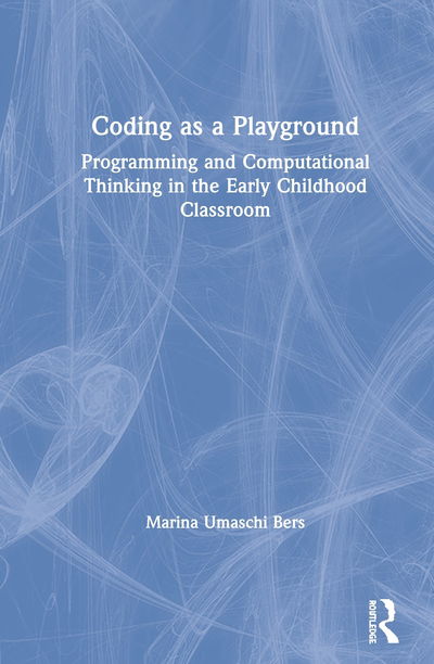 Cover for Marina Umaschi Bers · Coding as a Playground: Programming and Computational Thinking in the Early Childhood Classroom (Hardcover Book) (2020)