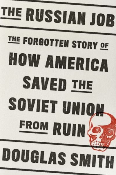 Cover for Douglas Smith · The Russian Job: The Forgotten Story of How America Saved the Soviet Union from Ruin (Inbunden Bok) (2019)