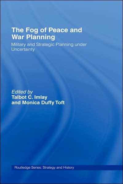 The Fog of Peace and War Planning: Military and Strategic Planning under Uncertainty - Strategy and History - Talbot C Imlay - Livros - Taylor & Francis Ltd - 9780415366960 - 31 de agosto de 2006