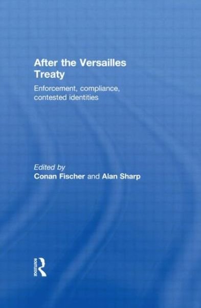 After the Versailles Treaty: Enforcement, Compliance, Contested Identities - Fischer Conan - Libros - Taylor & Francis Ltd - 9780415494960 - 20 de febrero de 2009