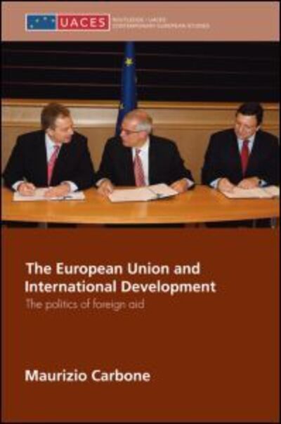 Cover for Carbone, Maurizio (University of Glasgow, UK) · The European Union and International Development: The Politics of Foreign Aid - Routledge / UACES Contemporary European Studies (Paperback Book) (2011)