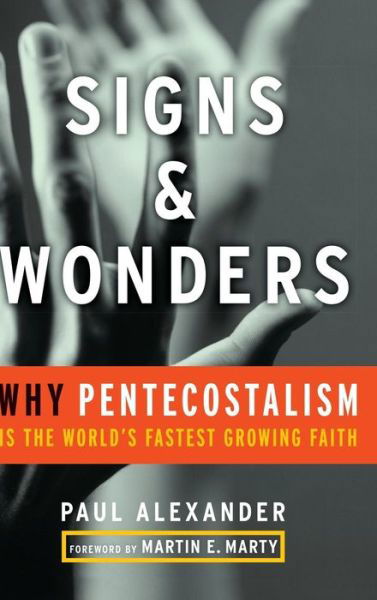 Cover for Paul Alexander · Signs and Wonders: Why Pentecostalism Is the World's Fastest Growing Faith (Hardcover bog) (2009)