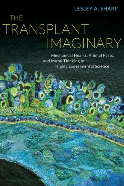 Cover for Lesley A. Sharp · The Transplant Imaginary: Mechanical Hearts, Animal Parts, and Moral Thinking in Highly Experimental Science (Hardcover Book) (2013)