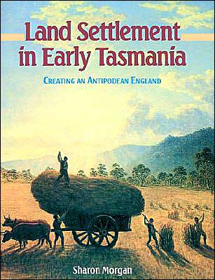 Cover for Morgan, Sharon (Selwyn College, Cambridge) · Land Settlement in Early Tasmania: Creating an Antipodean England - Studies in Australian History (Paperback Book) (2003)