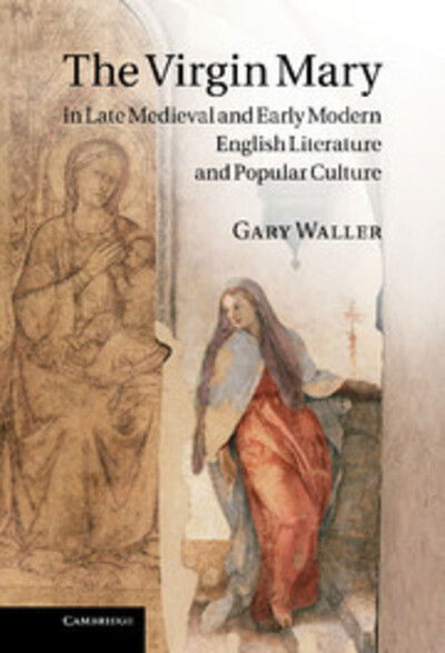 Cover for Gary Waller · The Virgin Mary in Late Medieval and Early Modern English Literature and Popular Culture (Gebundenes Buch) (2011)