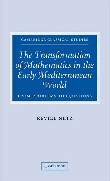 Cover for Netz, Reviel (Stanford University, California) · The Transformation of Mathematics in the Early Mediterranean World: From Problems to Equations - Cambridge Classical Studies (Hardcover bog) (2004)