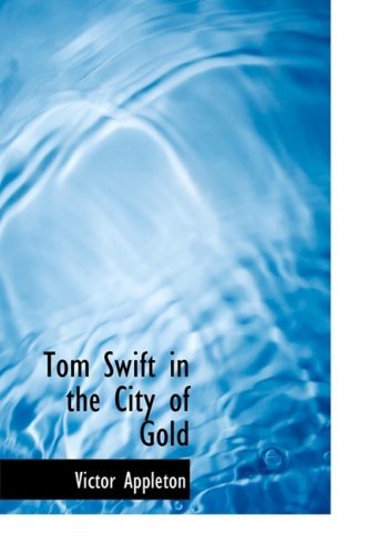 Tom Swift in the City of Gold - Victor Appleton - Books - BiblioLife - 9780554221960 - August 18, 2008