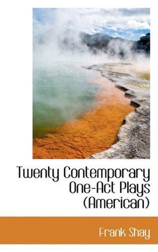 Twenty Contemporary One-act Plays (American) - Frank Shay - Books - BiblioLife - 9780559833960 - December 9, 2008