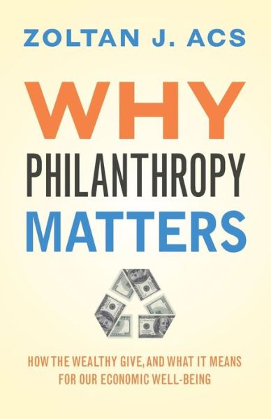 Cover for Zoltan Acs · Why Philanthropy Matters: How the Wealthy Give, and What It Means for Our Economic Well-Being (Paperback Book) (2017)