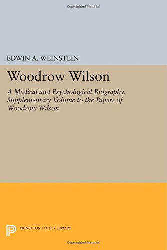 Cover for Edwin A. Weinstein · Woodrow Wilson: A Medical and Psychological Biography. Supplementary Volume to The Papers of Woodrow Wilson - Princeton Legacy Library (Paperback Book) (2014)