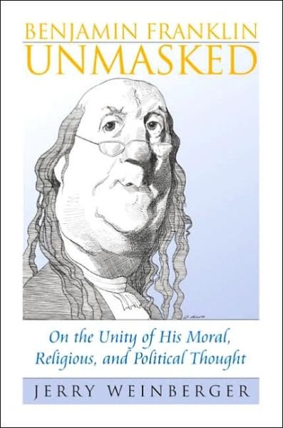 Cover for J. Weinberger · Benjamin Franklin Unmasked: On the Unity of His Moral, Religious, and Political Thought - American Political Thought (Hardcover Book) (2005)
