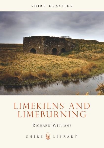 Limekilns and Limeburning - Shire Library - Richard Williams - Bøger - Bloomsbury Publishing PLC - 9780747805960 - 1. marts 2004