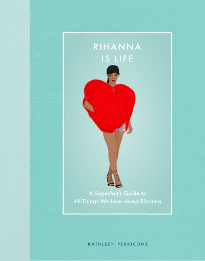 Cover for Kathleen Perricone · Rihanna Is Life: A Superfan’s Guide to All Things We Love about Rihanna - Modern Icons (Hardcover Book) (2025)