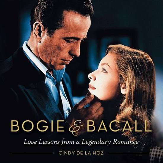 Cover for Cindy De La Hoz · Bogie &amp; Bacall: Love Lessons from a Legendary Romance (Hardcover Book) (2015)