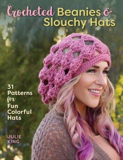 Cover for Julie King · Crocheted Beanies &amp; Slouchy Hats: 31 Patterns for Fun Colorful Hats (Paperback Book) (2018)