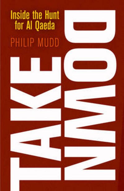 Takedown: Inside the Hunt for Al Qaeda - Philip Mudd - Bücher - University of Pennsylvania Press - 9780812244960 - 9. April 2013