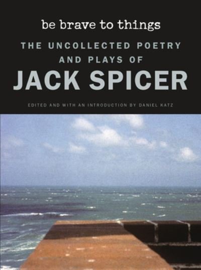 Cover for Jack Spicer · Be Brave to Things: The Uncollected Poetry and Plays of Jack Spicer - Wesleyan Poetry Series (Paperback Book) (2023)