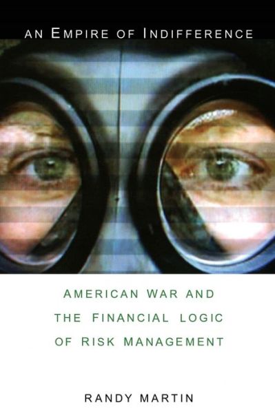 An Empire of Indifference: American War and the Financial Logic of Risk Management - A Social Text book - Randy Martin - Książki - Duke University Press - 9780822339960 - 14 marca 2007