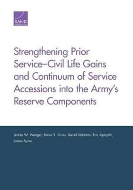 Cover for Jennie W. Wenger · Strengthening Prior Service-Civil Life Gains and Continuum of Service Accessions into the Army's Reserve Components (Paperback Book) (2016)