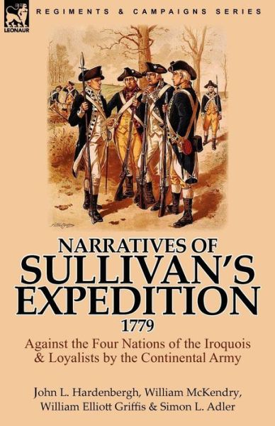 Narratives of Sullivan's Expedition, 1779: Against the Four Nations of the Iroquois & Loyalists by the Continental Army - John L Hardenbergh - Books - Leonaur Ltd - 9780857063960 - November 13, 2010