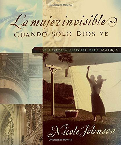 Cover for Nicole Johnson · La Mujer Invisible: Una Historia Especial Para Madres (Paperback Book) [Spanish edition] (2005)