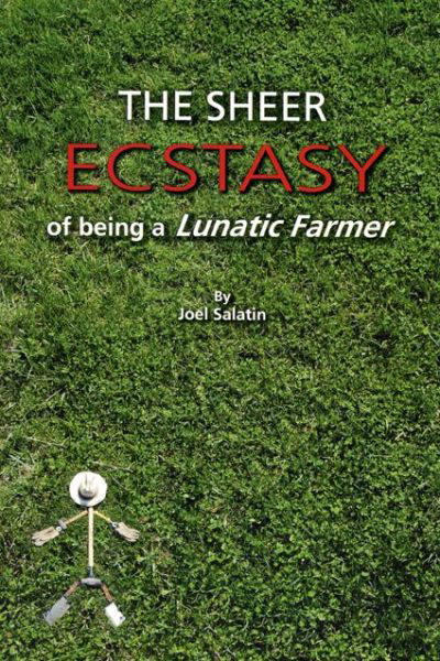 The Sheer Ecstasy of Being a Lunatic Farmer - Joel Salatin - Livros - Polyface, Incorporated - 9780963810960 - 17 de junho de 2013