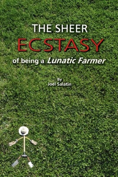 Cover for Joel Salatin · The Sheer Ecstasy of Being a Lunatic Farmer (Paperback Bog) (2013)