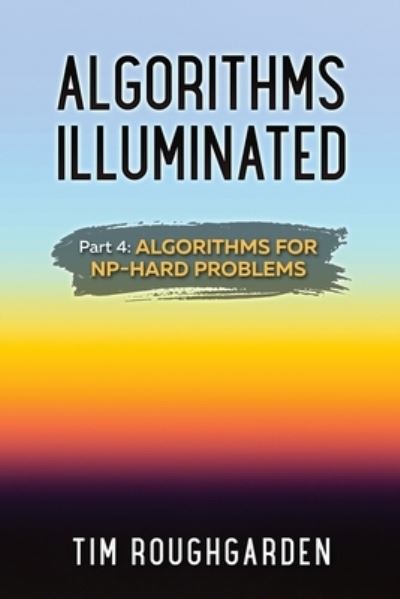 Algorithms Illuminated (Part 4): Algorithms for NP-Hard Problems - Algorithms Illuminated - Tim Roughgarden - Livros - Soundlikeyourself Publishing, LLC - 9780999282960 - 20 de julho de 2020