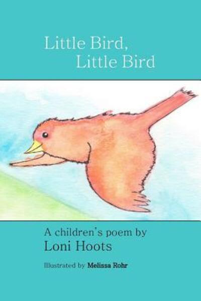 Cover for Loni Hoots · Little Bird, Little Bird (Paperback Book) (2018)