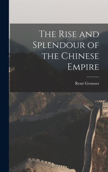 Cover for Rene 1885-1952 Grousset · The Rise and Splendour of the Chinese Empire (Hardcover Book) (2021)